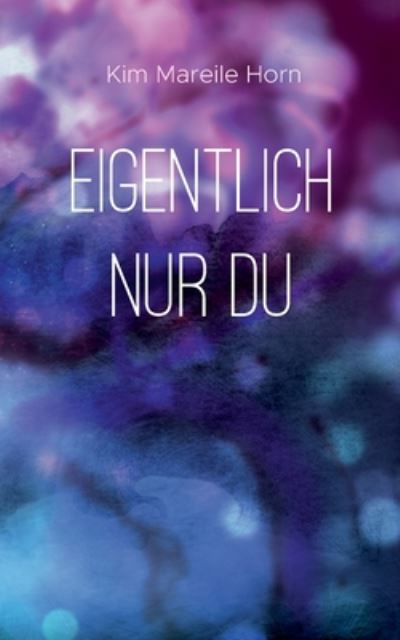 Cover for Kim Mareile Horn · Eigentlich nur du (Paperback Book) (2020)