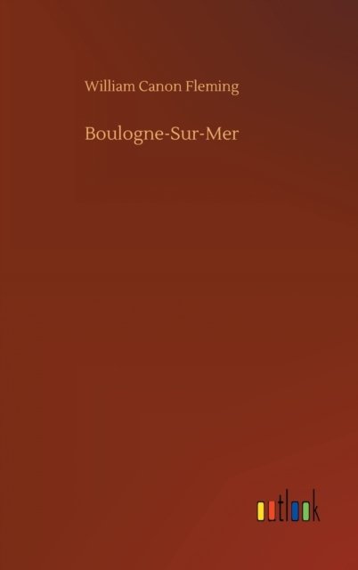 Cover for William Canon Fleming · Boulogne-Sur-Mer (Hardcover Book) (2020)