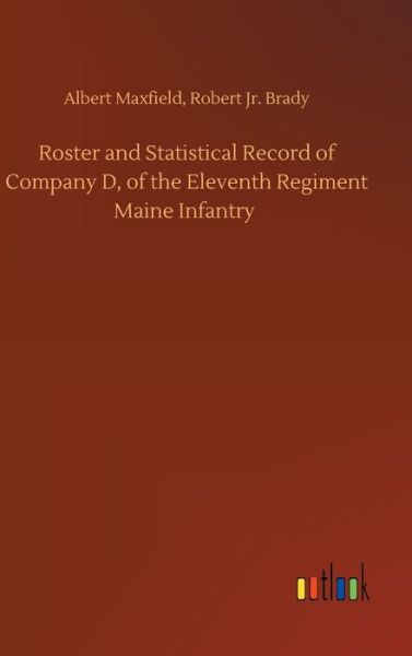 Cover for Maxfield, Albert Brady Robert, Jr · Roster and Statistical Record of Company D, of the Eleventh Regiment Maine Infantry (Hardcover Book) (2020)