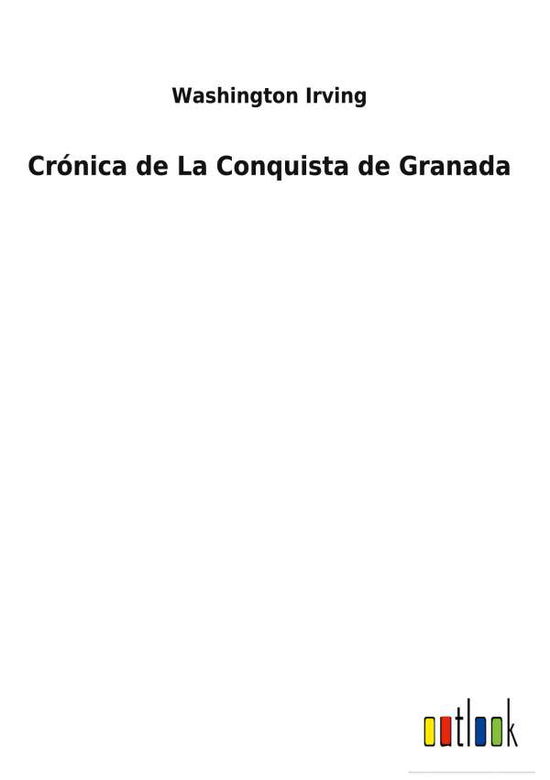 Crnica de La Conquista de Granada - Washington Irving - Kirjat - Outlook Verlag - 9783752493634 - maanantai 7. helmikuuta 2022