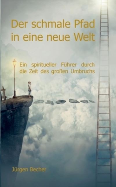 Cover for Dr Jurgen Becher · Der schmale Pfad in eine neue Welt: Ein spiritueller Fuhrer durch die Zeit des grossen Umbruchs (Paperback Book) (2022)