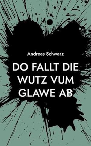 Do fallt die Wutz vum Glawe ab - Andreas Schwarz - Books - BoD – Books on Demand - 9783758305634 - January 24, 2024