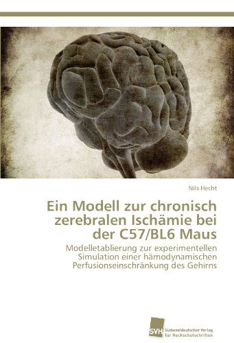 Cover for Nils Hecht · Ein Modell Zur Chronisch Zerebralen Ischämie Bei Der C57/bl6 Maus: Modelletablierung Zur Experimentellen Simulation Einer Hämodynamischen Perfusionseinschränkung Des Gehirns (Paperback Book) [German edition] (2012)