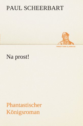 Cover for Paul Scheerbart · Na Prost!: Phantastischer Königsroman (Tredition Classics) (German Edition) (Paperback Book) [German edition] (2012)