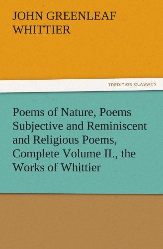 Cover for John Greenleaf Whittier · Poems of Nature, Poems Subjective and Reminiscent and Religious Poems, Complete Volume Ii., the Works of Whittier (Tredition Classics) (Pocketbok) (2011)