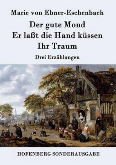 Cover for Marie Von Ebner-eschenbach · Der Gute Mond / er Lasst Die Hand Kussen / Ihr Traum (Paperback Book) (2015)