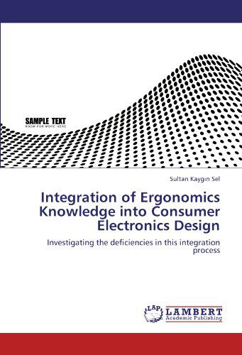 Integration of Ergonomics Knowledge into Consumer Electronics Design: Investigating the Deficiencies in This Integration Process - Sultan Kaygin Sel - Books - LAP LAMBERT Academic Publishing - 9783843388634 - June 1, 2012