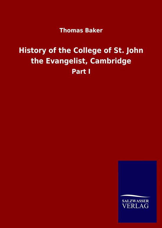 Cover for Thomas Baker · History of the College of St. John the Evangelist, Cambridge: Part I (Hardcover Book) (2020)