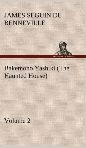 Cover for James S. De Benneville · Bakemono Yashiki (The Haunted House), Retold from the Japanese Originals Tales of the Tokugawa, Volume 2 (Hardcover Book) (2012)