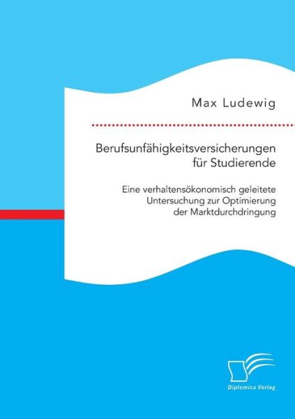 Cover for Max Ludewig · Berufsunfahigkeitsversicherungen Fur Studierende: Eine Verhaltensokonomisch Geleitete Untersuchung Zur Optimierung Der Marktdurchdringung (Paperback Book) (2015)