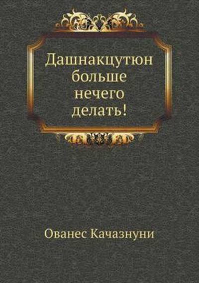 Dashnaktsutyun Bol'she Nechego Delat'! - Ovanes Kachaznuni - Bøger - Book on Demand Ltd. - 9785458106634 - 10. oktober 2019