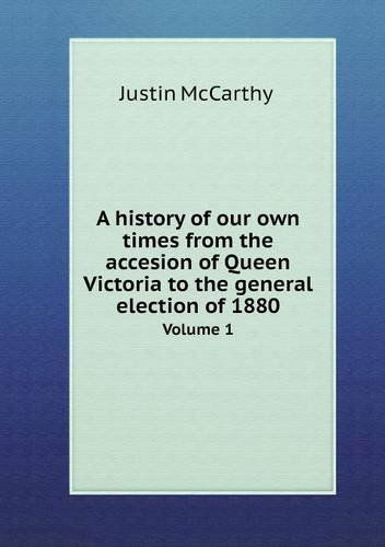 Cover for Justin Mccarthy · A History of Our Own Times from the Accesion of Queen Victoria to the General Election of 1880 Volume 1 (Paperback Book) (2013)