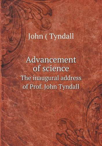 Advancement of Science the Inaugural Address of Prof. John Tyndall - John Tyndall - Books - Book on Demand Ltd. - 9785518893634 - July 16, 2013