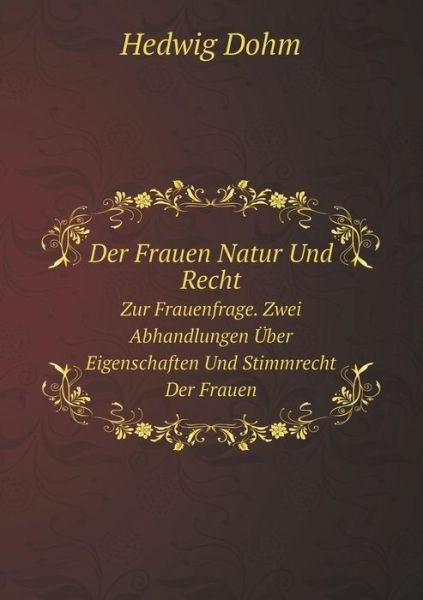 Cover for Hedwig Dohm · Der Frauen Natur Und Recht Zur Frauenfrage. Zwei Abhandlungen Über Eigenschaften Und Stimmrecht Der Frauen (Paperback Book) [German edition] (2014)