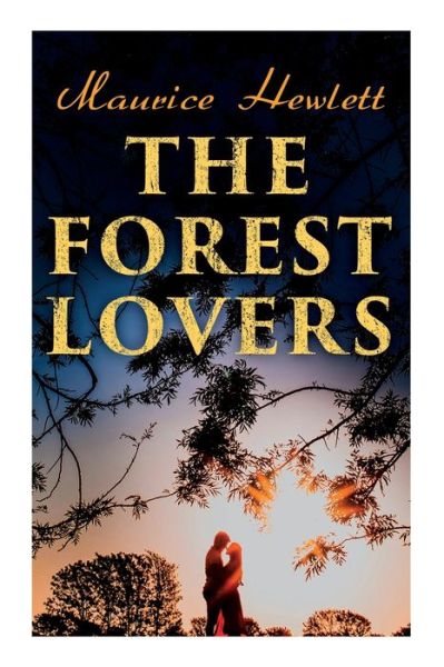 The Forest Lovers: A Medieval Fairy Tale, A Romance - Maurice Hewlett - Książki - e-artnow - 9788027341634 - 6 lipca 2021