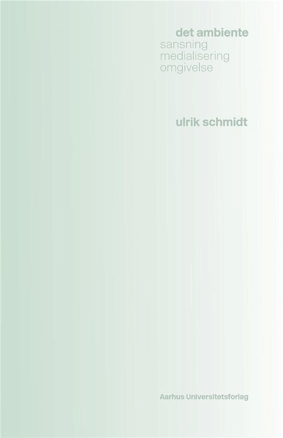 Det ambiente - Ulrik Schmidt - Bøker - Aarhus Universitetsforlag - 9788771240634 - 21. november 2013