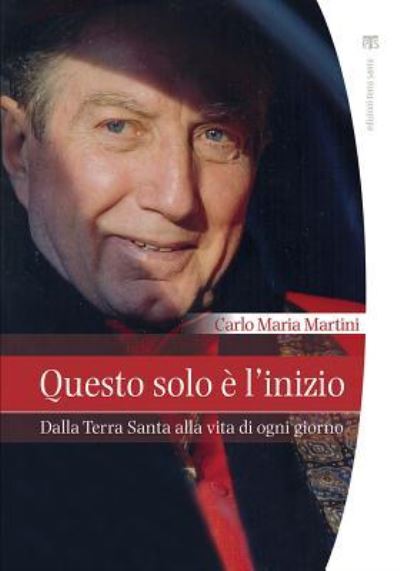 Cover for Carlo Maria Martini · Questo Solo E l'Inizio (Paperback Book) (2015)