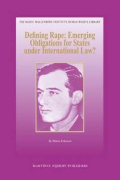 Defining Rape: Emerging Obligations for States Under International Law? (The Raoul Wallenberg Institute Human Rights Library) - Maria Eriksson - Bøker - Martinus Nijhoff - 9789004202634 - 28. oktober 2011