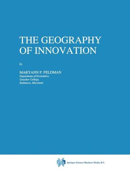 M.P. Feldman · The Geography of Innovation - Economics of Science, Technology and Innovation (Paperback Book) [Softcover reprint of the original 1st ed. 1994 edition] (2010)