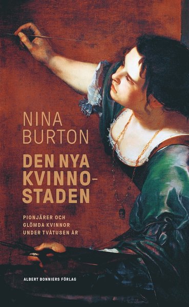 Den nya kvinnostaden : pionjärer och glömda kvinnor under tvåtusen år - Nina Burton - Books - Albert Bonniers Förlag - 9789100133634 - March 2, 2015