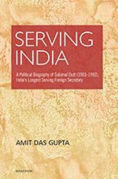 Cover for Amita Das Gupta · Serving India: A Political Biography of Subimat Dutt (1903-1992), India's Longest Serving Foreign Secretary (Hardcover Book) (2024)