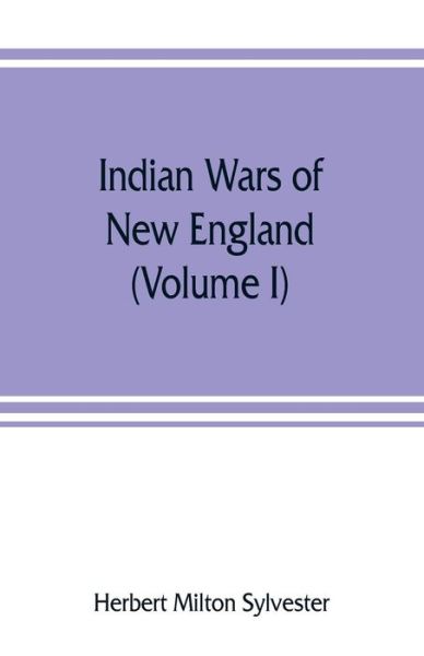 Indian wars of New England (Volume I) - Herbert Milton Sylvester - Books - Alpha Edition - 9789353807634 - August 1, 2019