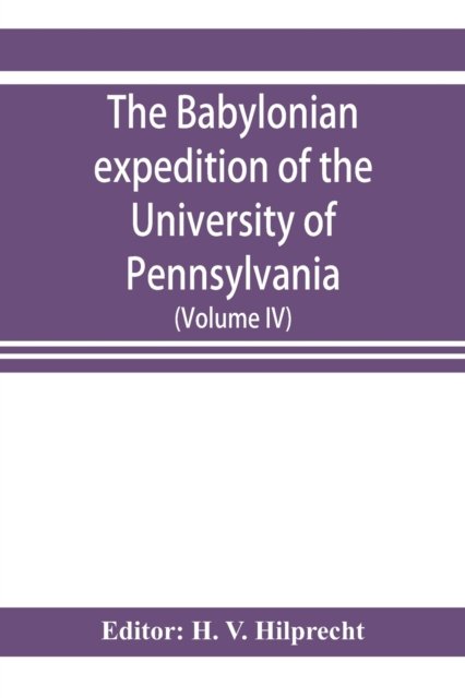 The Babylonian expedition of the University of Pennsylvania - H V Hilprecht - Books - Alpha Edition - 9789353922634 - November 1, 2019