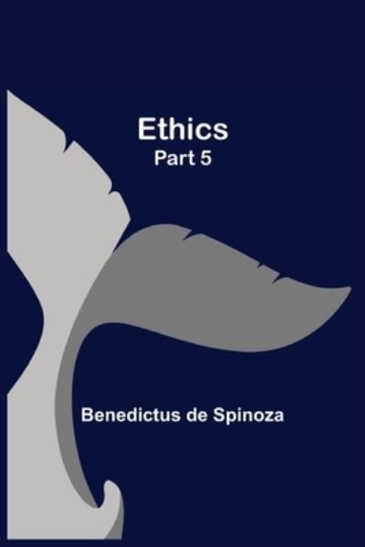 Ethics - Part 5 - Benedictus De Spinoza - Boeken - Alpha Edition - 9789355113634 - 24 september 2021