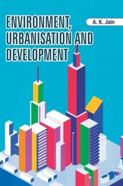 Cover for A K Jain · Environment, Urbanisation and Development (Hardcover Book) (2021)
