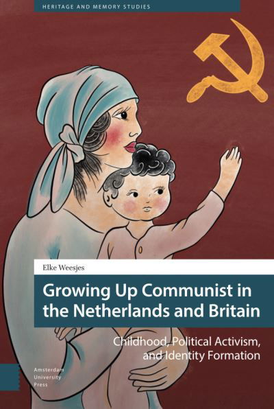 Elke Weesjes · Growing Up Communist in the Netherlands and Britain: Childhood, Political Activism, and Identity Formation - Heritage and Memory Studies (Hardcover Book) (2021)
