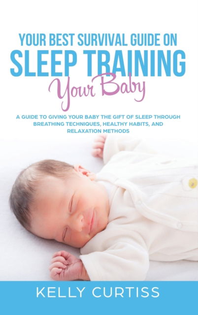 Cover for Kelly Curtiss · Your Best Survival Guide on Sleep Training Your Baby (Hardcover Book) (2019)