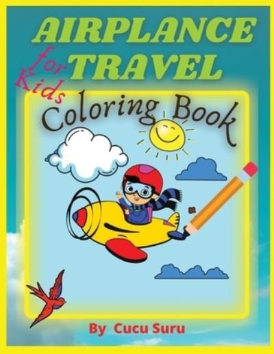 Cover for Cucu Suru · Airplane Travel Coloring Book for Kids: Big Coloring Book for Toddlers and Kids Who Love Airplanes (Pocketbok) (2021)