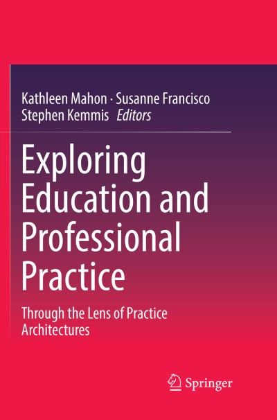 Cover for Exploring Education and Professional Practice: Through the Lens of Practice Architectures (Paperback Book) [Softcover reprint of the original 1st ed. 2017 edition] (2018)