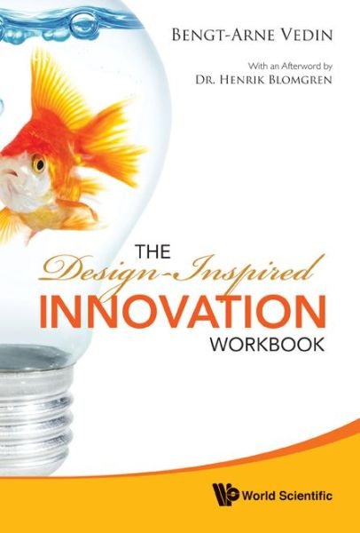 The Design-inspired Innovation Workbook - Vedin, Bengt-arne (Royal Inst Of Tech, Sweden) - Bücher - World Scientific Publishing Co Pte Ltd - 9789814289634 - 23. März 2011