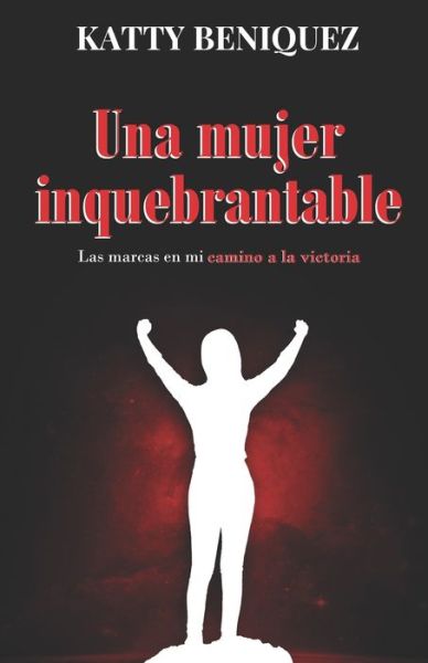 Cover for Katty Beniquez · Una Mujer Inquebrantable: Las marcas en el camino a la victoria (Paperback Book) (2022)