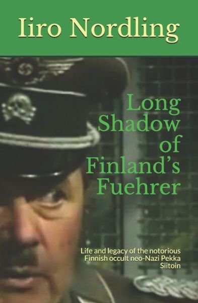 Cover for Iiro Nordling · Long Shadow of Finland's Fuehrer: Life and legacy of the notorious Finnish occult neo-Nazi Pekka Siitoin (Paperback Book) (2021)