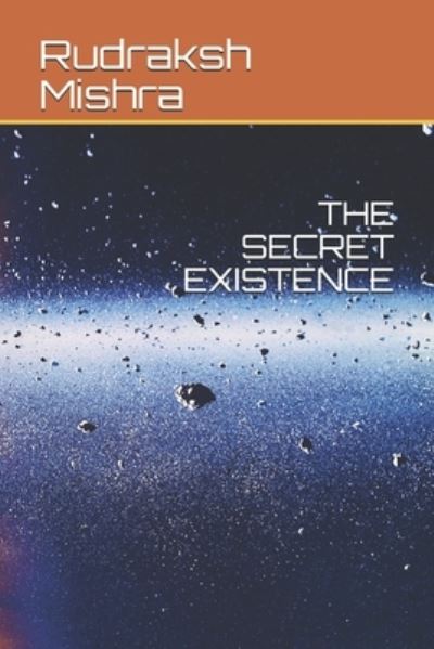 Cover for Rudraksh Mishra · The Secret Existence (Paperback Book) (2021)