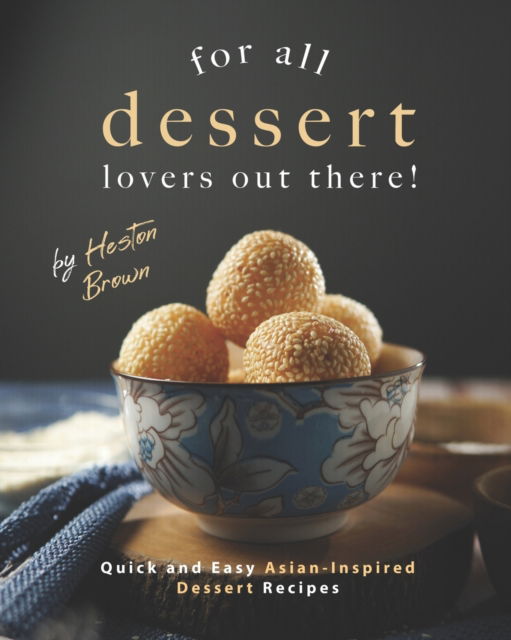 Cover for Heston Brown · For All Dessert Lovers Out There!: Quick and Easy Asian-Inspired Dessert Recipes (Taschenbuch) (2021)