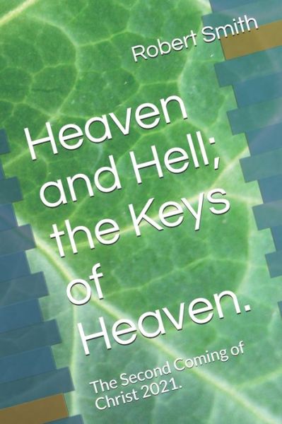 Heaven and Hell; the Keys of Heaven. - Robert Smith - Książki - Independently Published - 9798633930634 - 4 kwietnia 2020