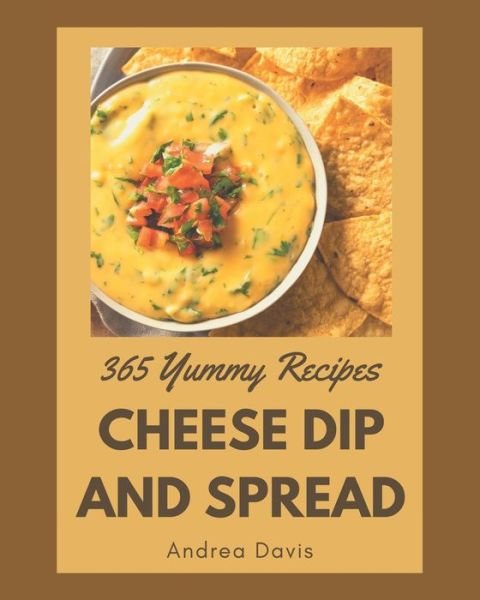 Cover for Andrea Davis · 365 Yummy Cheese Dip And Spread Recipes (Pocketbok) (2020)