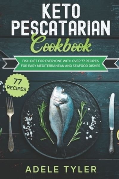 Cover for Tyler Adele Tyler · Keto Pescatarian Cookbook: Fish Diet For Everyone With Over 77 Recipes For Easy Mediterranean And Seafood Dishes (Paperback Book) (2021)