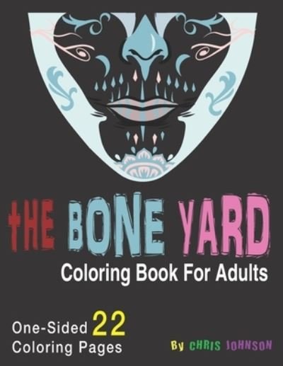 The Bone Yard Coloring Book For Adults: Skulls of humans and animals. One Side portrait and landscape pages. Assorted themes - Chris Johnson - Kirjat - Independently Published - 9798724515634 - perjantai 19. maaliskuuta 2021