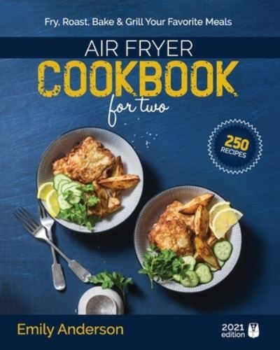 Air Fryer Cookbook for Two: 250 Quick & Easy, Perfectly Portioned Recipes - Fry, Roast, Bake & Grill Your Favourite Meals - Emily Anderson - Livros - Independently Published - 9798726087634 - 21 de março de 2021