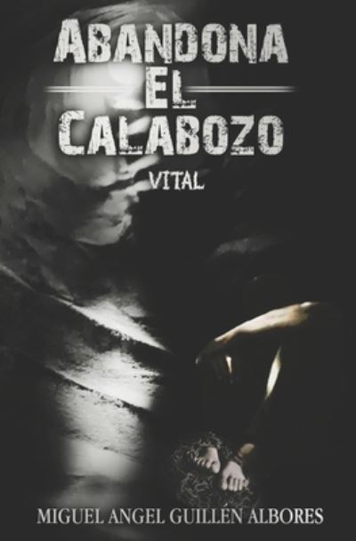 Cover for Miguel Angel Guillen Albores · Abandona El Calabozo: Vital (Paperback Book) (2021)