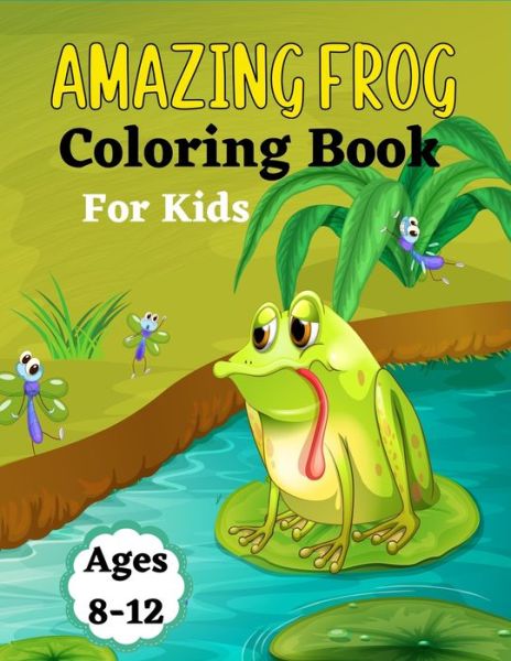 AMAZING FROG Coloring Book For Kids Ages 8-12 - Ensumongr Publications - Boeken - Independently Published - 9798739832634 - 17 april 2021