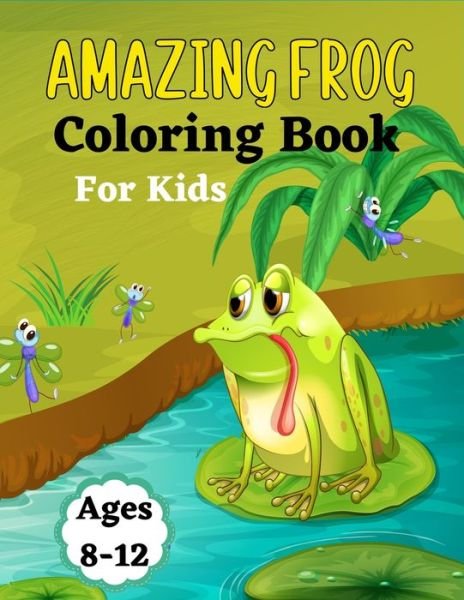Cover for Ensumongr Publications · AMAZING FROG Coloring Book For Kids Ages 8-12 (Paperback Book) (2021)