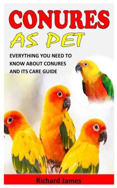 Conures as Pet: Everything You Need to Know about Conures and Its Care Guide - Richard James - Bøker - Independently Published - 9798757607634 - 2. november 2021
