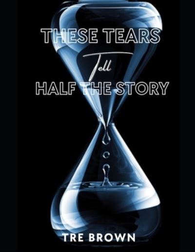 Cover for Tre Brown · These Tears Tell Half The Story (Pocketbok) (2022)