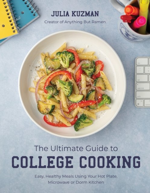Cover for Julia Kuzman · The Ultimate Guide to College Cooking: Easy, Healthy Meals Using Your Hot Plate, Microwave or Dorm Kitchen (Paperback Book) (2024)