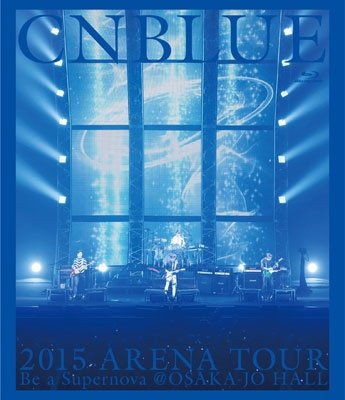 Cover for Cnblue · 2015 Arena Tour - Be A Supernova (Blu-ray) (2016)